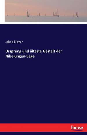 Ursprung und älteste Gestalt der Nibelungen-Sage de Jakob Nover