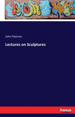 Lectures on Sculptures de John Flaxman