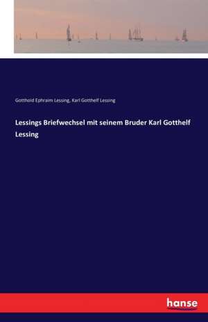 Lessings Briefwechsel mit seinem Bruder Karl Gotthelf Lessing de Gotthold E. Lessing