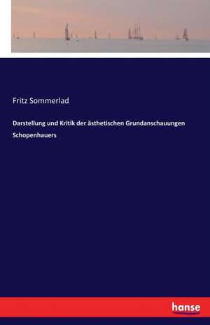 Darstellung und Kritik der ästhetischen Grundanschauungen Schopenhauers de Fritz Sommerlad