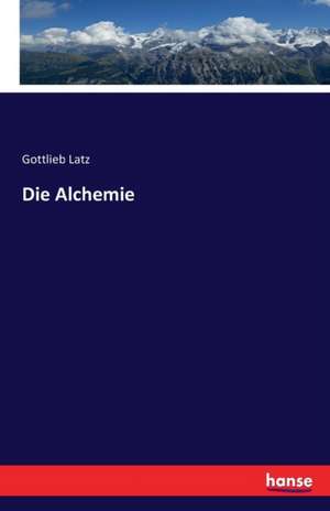 Die Alchemie de Gottlieb Latz