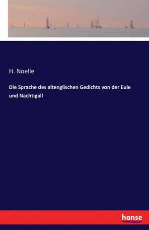 Die Sprache des altenglischen Gedichts von der Eule und Nachtigall de H. Noelle