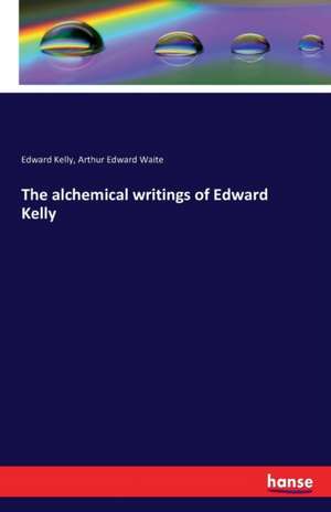 The alchemical writings of Edward Kelly de Edward Kelly