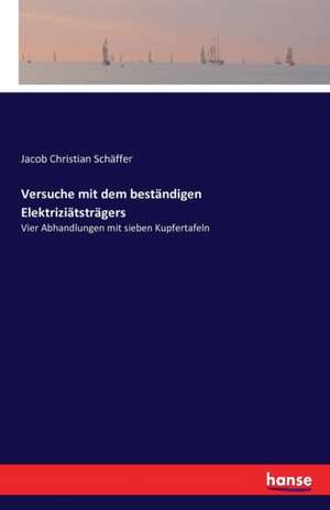 Versuche mit dem beständigen Elektriziätsträgers de Jacob Christian Schäffer