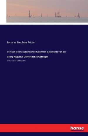 Versuch einer academischen Gelehrten-Geschichte von der Georg-Augustus-Universität zu Göttingen de Johann Stephan Pütter