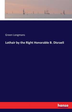 Lothair by the Right Honorable B. Disraeli de Green Longmans