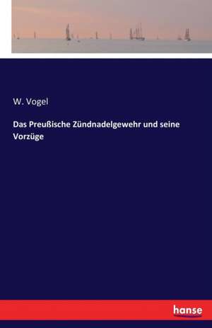 Das Preußische Zündnadelgewehr und seine Vorzüge de W. Vogel