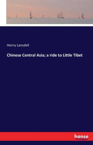 Chinese Central Asia; a ride to Little Tibet de Henry Lansdell