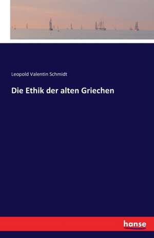 Die Ethik der alten Griechen de Leopold Valentin Schmidt