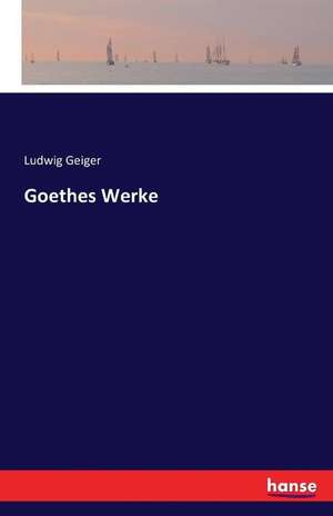 Goethes Werke de Ludwig Geiger