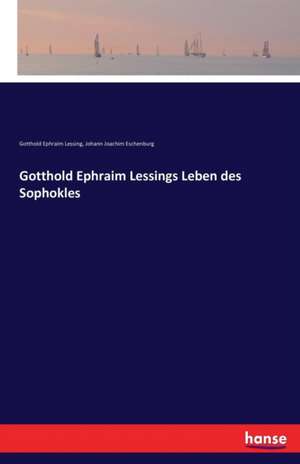 Gotthold Ephraim Lessings Leben des Sophokles de Gotthold Ephraim Lessing