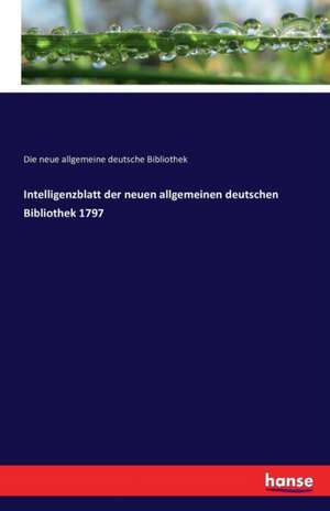 Intelligenzblatt der neuen allgemeinen deutschen Bibliothek 1797 de Die Neue Allgemeine Deutsche Bibliothek