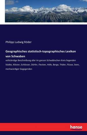 Geographisches Statistisch-Topographisches Lexikon von Schwaben de Philipp Ludwig Röder