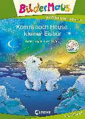 Bildermaus - Komm nach Hause, kleiner Eisbär de Kirsten Vogel