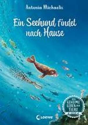 Das geheime Leben der Tiere (Ozean) - Ein Seehund findet nach Hause de Antonia Michaelis