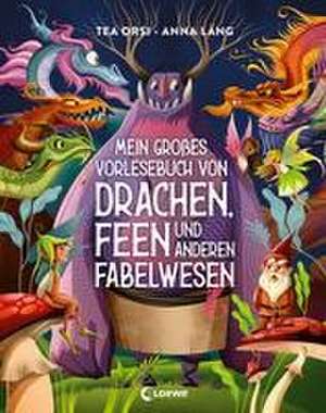 Mein großes Vorlesebuch von Drachen, Feen und anderen Fabelwesen de Tea Orsi