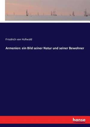 Armenien: ein Bild seiner Natur und seiner Bewohner de Friedrich Von Hellwald