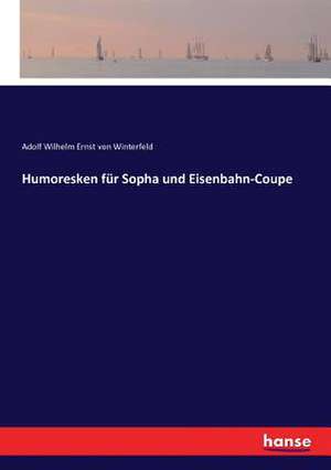 Humoresken für Sopha und Eisenbahn-Coupe de Adolf Wilhelm Ernst Von Winterfeld