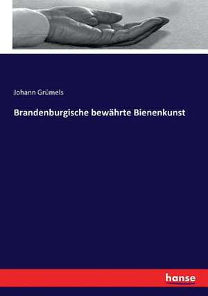 Brandenburgische bewährte Bienenkunst de Johann Grümels