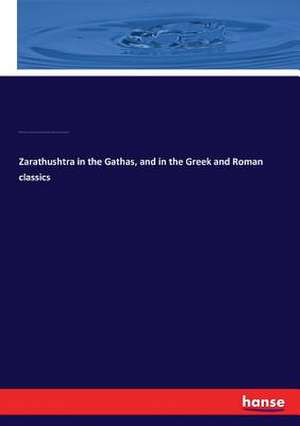 Zarathushtra in the Gathas, and in the Greek and Roman classics de Wilhelm Geiger