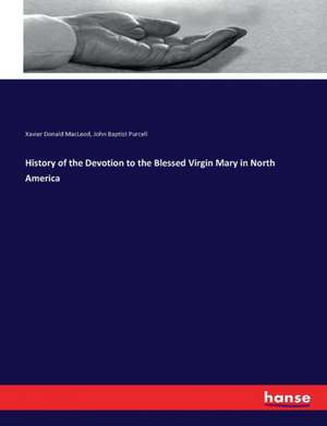 History of the Devotion to the Blessed Virgin Mary in North America de Xavier Donald Macleod