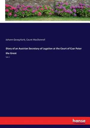 Diary of an Austrian Secretary of Legation at the Court of Czar Peter the Great de Johann Georg Korb