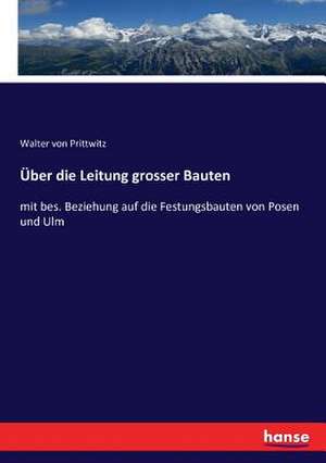 Über die Leitung grosser Bauten de Walter von Prittwitz