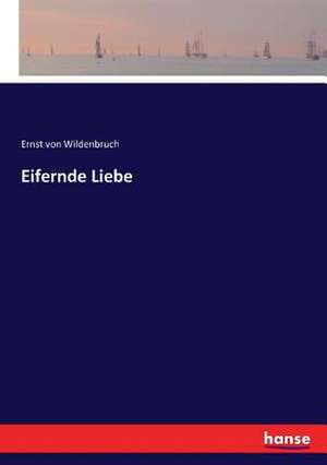 Eifernde Liebe de Ernst Von Wildenbruch