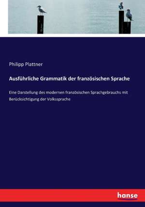 Ausführliche Grammatik der französischen Sprache de Philipp Plattner