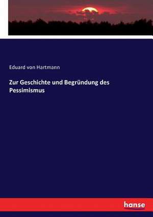 Zur Geschichte und Begründung des Pessimismus de Eduard Von Hartmann