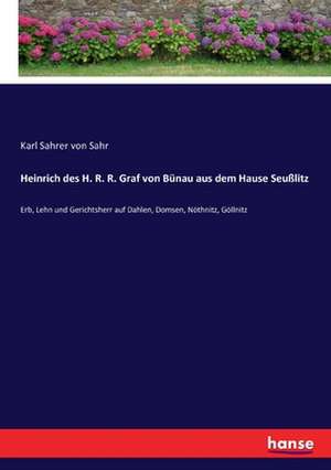 Heinrich des H. R. R. Graf von Bünau aus dem Hause Seußlitz de Karl Sahrer von Sahr