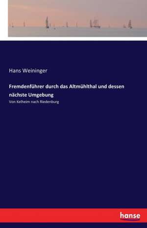 Fremdenführer durch das Altmühlthal und dessen nächste Umgebung de Hans Weininger