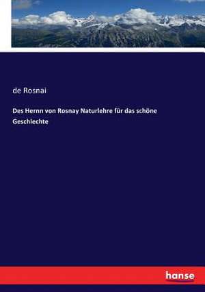 Des Hernn von Rosnay Naturlehre für das schöne Geschlechte de De Rosnai