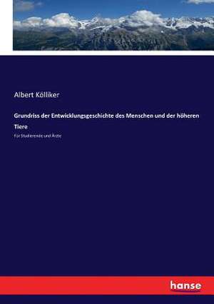 Grundriss der Entwicklungsgeschichte des Menschen und der höheren Tiere de Albert Kölliker