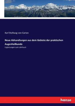 Neue Abhandlungen aus dem Gebiete der praktischen Augenheilkunde de Karl Stellwag Von Carion