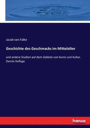 Geschichte des Geschmacks im Mittelalter de Jacob Von Falke