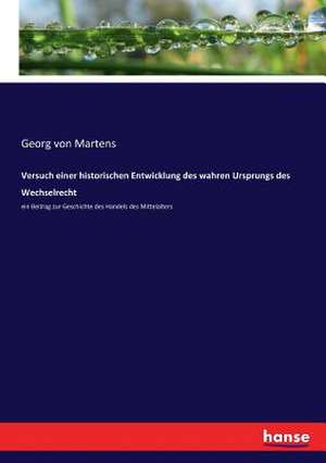 Versuch einer historischen Entwicklung des wahren Ursprungs des Wechselrecht de Georg Von Martens