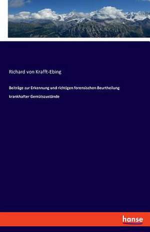 Beiträge zur Erkennung und richtigen forensischen Beurtheilung krankhafter Gemütszustände de Richard Von Krafft-Ebing