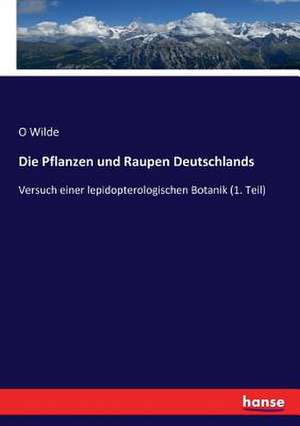 Die Pflanzen und Raupen Deutschlands de O. Wilde