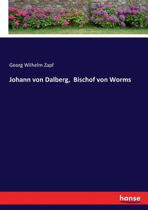 Johann von Dalberg, Bischof von Worms de Georg Wilhelm Zapf