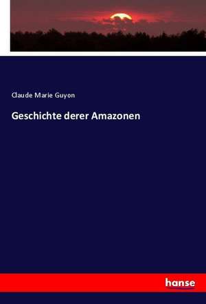 Geschichte derer Amazonen de Claude Marie Guyon