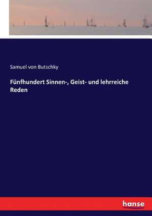 Fünfhundert Sinnen-, Geist- und lehrreiche Reden de Samuel von Butschky