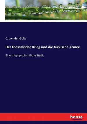 Der thessalische Krieg und die türkische Armee de C. von der Goltz