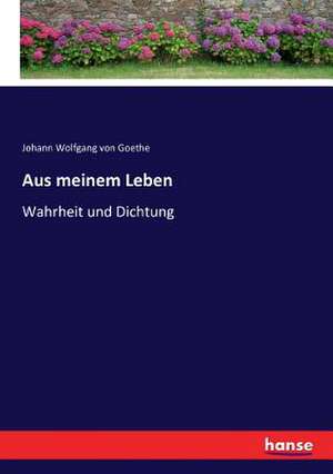 Aus meinem Leben de Johann Wolfgang von Goethe