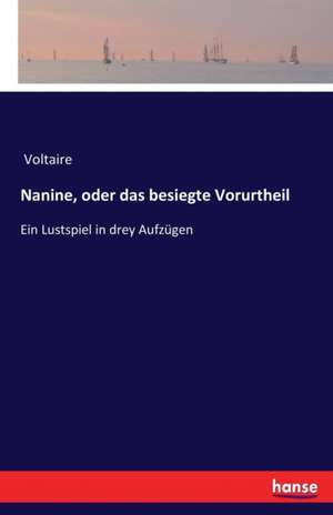 Nanine, oder das besiegte Vorurtheil de Voltaire