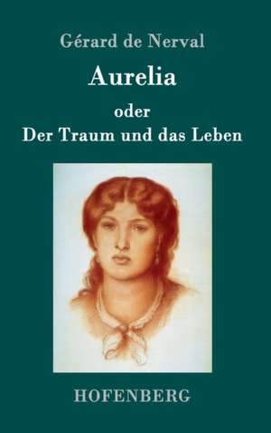 Aurelia oder Der Traum und das Leben de Gérard De Nerval