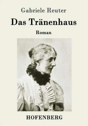 Das Tränenhaus de Gabriele Reuter