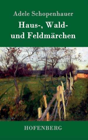 Haus-, Wald- und Feldmärchen de Adele Schopenhauer