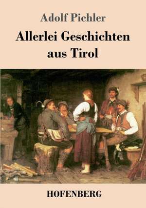 Allerlei Geschichten aus Tirol de Adolf Pichler