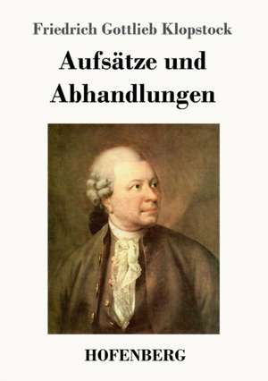 Aufsätze und Abhandlungen de Friedrich Gottlieb Klopstock